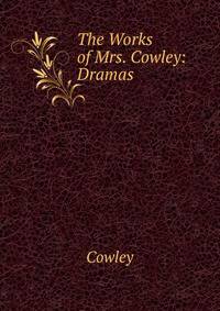 The Works of Mrs. Cowley: Dramas
