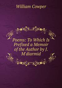 Poems: To Which Is Prefixed a Memoir of the Author by J. M'diarmid