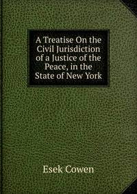 A Treatise On the Civil Jurisdiction of a Justice of the Peace, in the State of New York