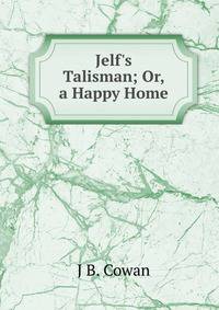 Jelf's Talisman; Or, a Happy Home