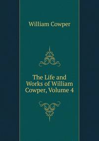 The Life and Works of William Cowper, Volume 4