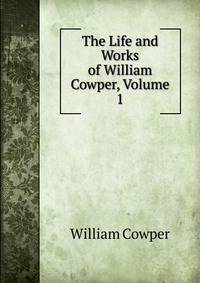 The Life and Works of William Cowper, Volume 1