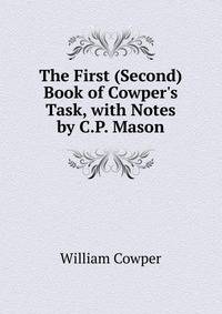 The First (Second) Book of Cowper's Task, with Notes by C.P. Mason