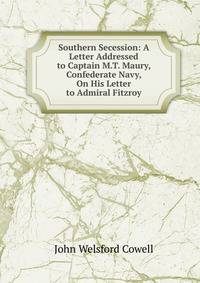 Southern Secession: A Letter Addressed to Captain M.T. Maury, Confederate Navy, On His Letter to Admiral Fitzroy