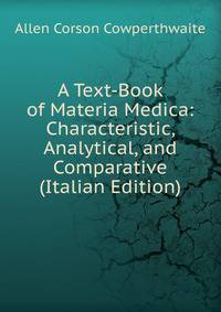 A Text-Book of Materia Medica: Characteristic, Analytical, and Comparative (Italian Edition)