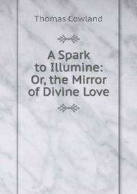 A Spark to Illumine: Or, the Mirror of Divine Love
