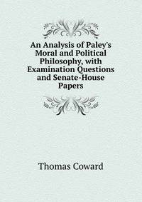 An Analysis of Paley's Moral and Political Philosophy, with Examination Questions and Senate-House Papers