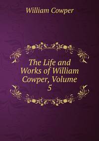 The Life and Works of William Cowper, Volume 5