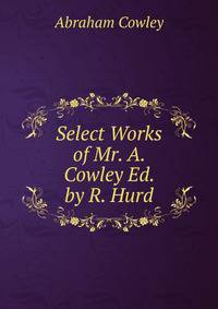 Select Works of Mr. A. Cowley Ed. by R. Hurd.