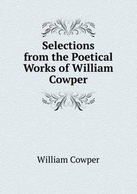 Selections from the Poetical Works of William Cowper