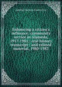 Enhancing a citizen's influence: community service in Alameda, 1917-1981 : oral history transcript / and related material, 1980-1983