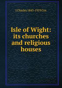 Isle of Wight: its churches and religious houses