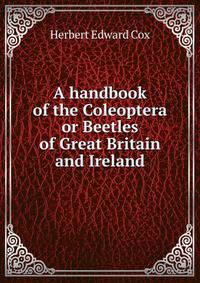 A handbook of the Coleoptera or Beetles of Great Britain and Ireland