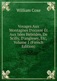 Voyages Aux Montagnes D'ecosse Et Aux Isles H?brides, De Scilly, D'anglesey, Etc, Volume 1 (French Edition)