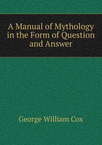 A Manual of Mythology in the Form of Question and Answer