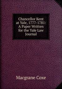 Chancellor Kent at Yale, 1777-1781: A Paper Written for the Yale Law Journal
