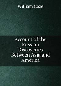Account of the Russian Discoveries Between Asia and America