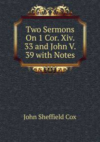 Two Sermons On 1 Cor. Xiv. 33 and John V. 39 with Notes