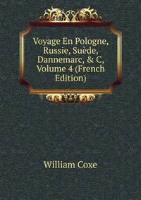 Voyage En Pologne, Russie, Su?de, Dannemarc, &amp; C, Volume 4 (French Edition)