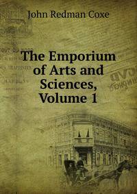 The Emporium of Arts and Sciences, Volume 1