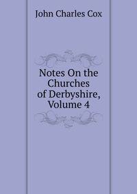 Notes On the Churches of Derbyshire, Volume 4
