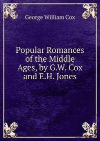 Popular Romances of the Middle Ages, by G.W. Cox and E.H. Jones