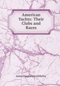 American Yachts: Their Clubs and Races