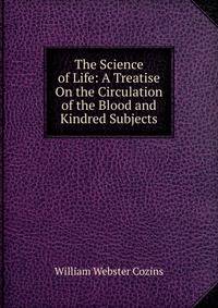 The Science of Life: A Treatise On the Circulation of the Blood and Kindred Subjects