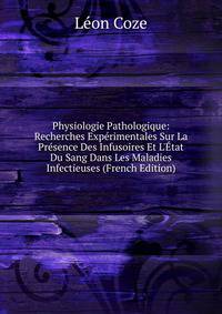 Physiologie Pathologique: Recherches Exp?rimentales Sur La Pr?sence Des Infusoires Et L'?tat Du Sang Dans Les Maladies Infectieuses (French Edition)