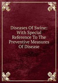 Diseases Of Swine: With Special Reference To The Preventive Measures Of Disease