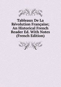 Tableaux De La Revolution Francaise; An Historical French Reader Ed. With Notes (French Edition)
