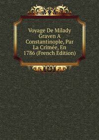 Voyage De Milady Graven A Constantinople, Par La Crimee, En 1786 (French Edition)