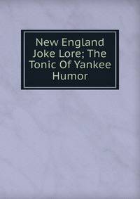 New England Joke Lore; The Tonic Of Yankee Humor