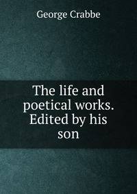 The life and poetical works. Edited by his son