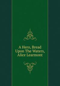 A Hero, Bread Upon The Waters, Alice Learmont