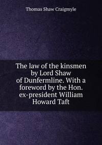 The law of the kinsmen by Lord Shaw of Dunfermline. With a foreword by the Hon. ex-president William Howard Taft
