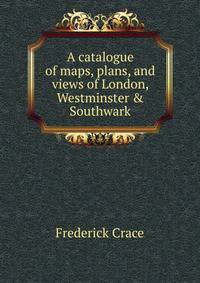 A catalogue of maps, plans, and views of London, Westminster &amp; Southwark