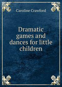 Dramatic games and dances for little children