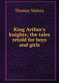 King Arthur's knights; the tales retold for boys and girls