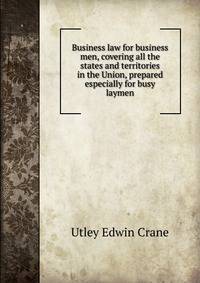 Business law for business men, covering all the states and territories in the Union, prepared especially for busy laymen