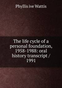 The life cycle of a personal foundation, 1958-1988: oral history transcript / 1991