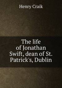 The life of Jonathan Swift, dean of St. Patrick's, Dublin