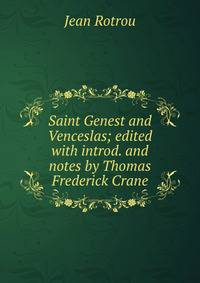 Saint Genest and Venceslas; edited with introd. and notes by Thomas Frederick Crane
