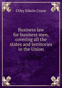 Business law for business men, covering all the states and territories in the Union