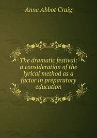 The dramatic festival: a consideration of the lyrical method as a factor in preparatory education