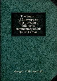The English of Shakespeare illustrated in a philological commentary on his Julius Caesar