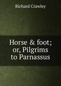 Horse &amp; foot; or, Pilgrims to Parnassus
