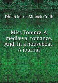 Miss Tommy. A medi?val romance. And, In a houseboat. A journal