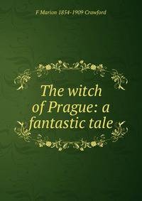 The witch of Prague: a fantastic tale