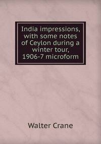 India impressions, with some notes of Ceylon during a winter tour, 1906-7 microform